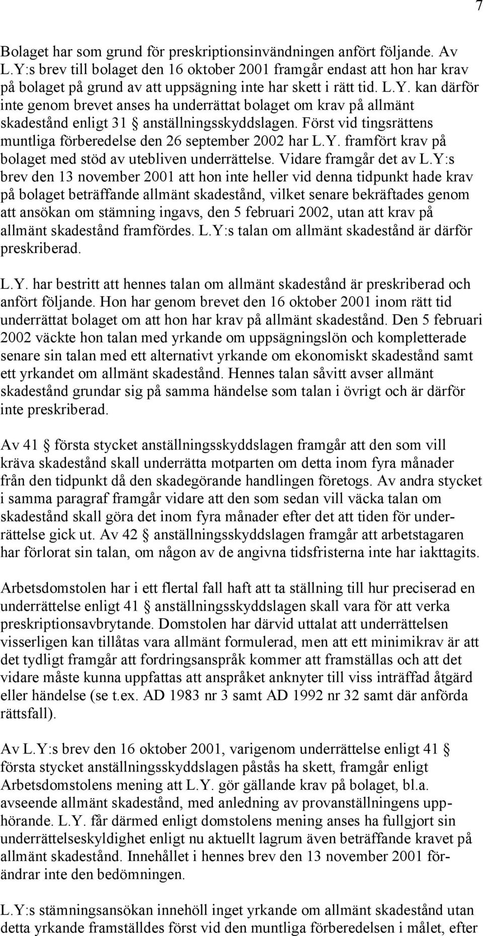 Först vid tingsrättens muntliga förberedelse den 26 september 2002 har L.Y. framfört krav på bolaget med stöd av utebliven underrättelse. Vidare framgår det av L.