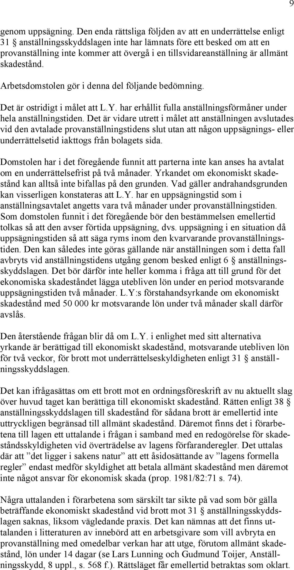 allmänt skadestånd. Arbetsdomstolen gör i denna del följande bedömning. Det är ostridigt i målet att L.Y. har erhållit fulla anställningsförmåner under hela anställningstiden.