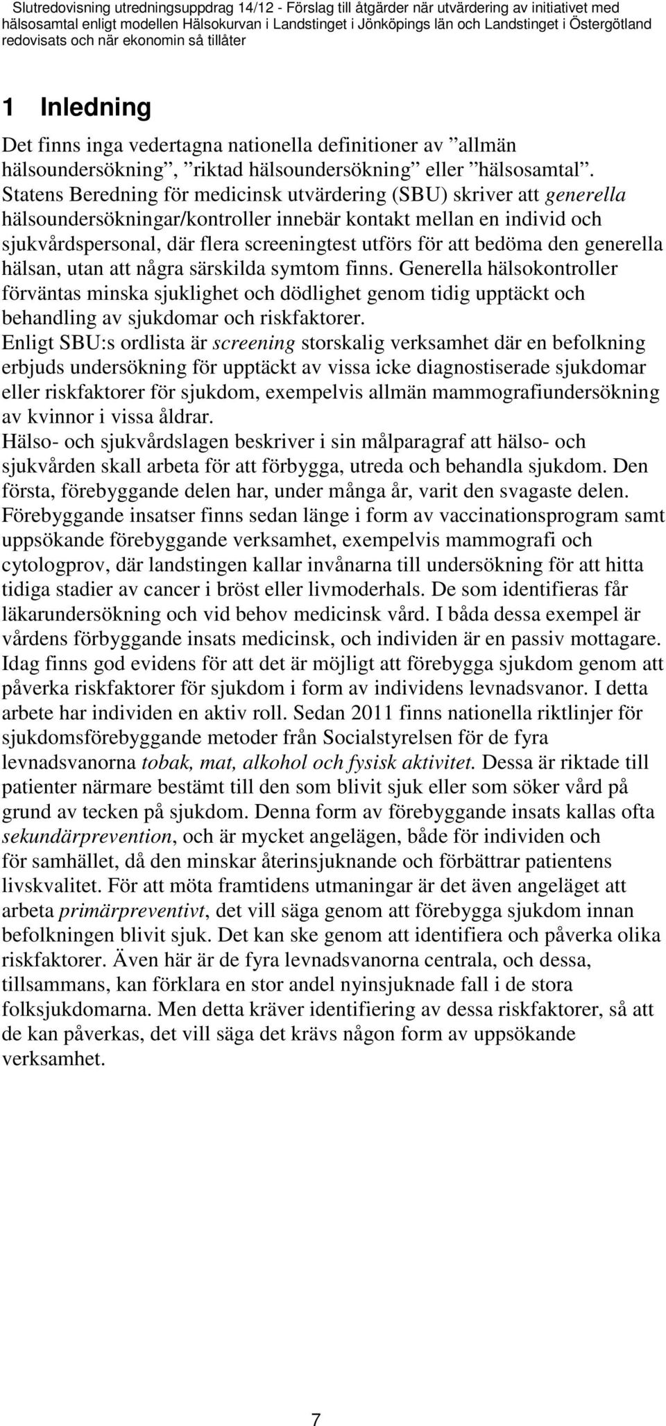 Statens Beredning för medicinsk utvärdering (SBU) skriver att generella hälsoundersökningar/kontroller innebär kontakt mellan en individ och sjukvårdspersonal, där flera screeningtest utförs för att