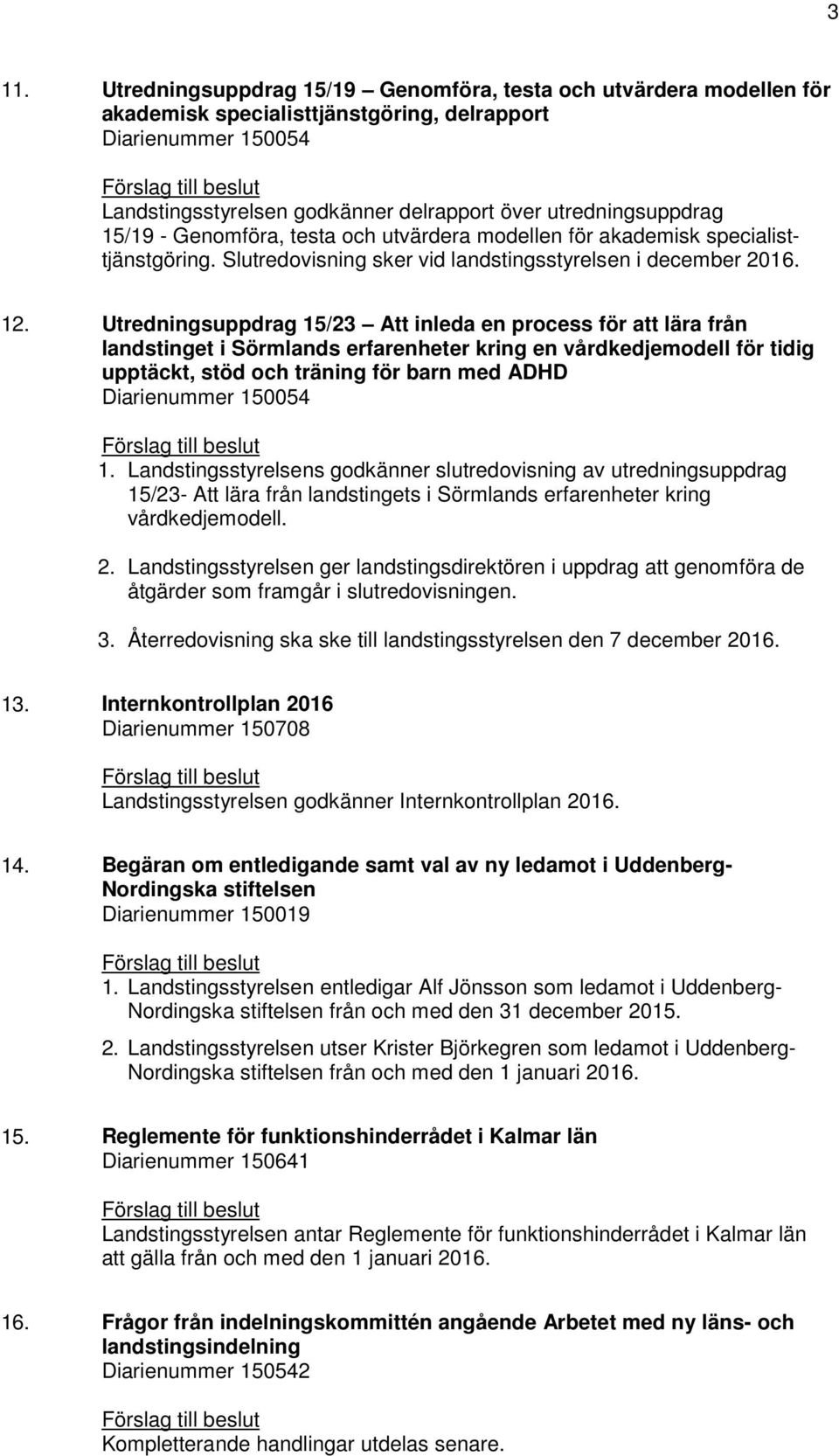 Utredningsuppdrag 15/23 Att inleda en process för att lära från landstinget i Sörmlands erfarenheter kring en vårdkedjemodell för tidig upptäckt, stöd och träning för barn med ADHD Diarienummer