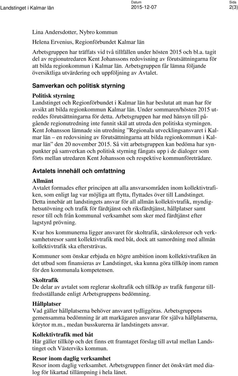 Arbetsgruppen får lämna följande översiktliga utvärdering och uppföljning av Avtalet.
