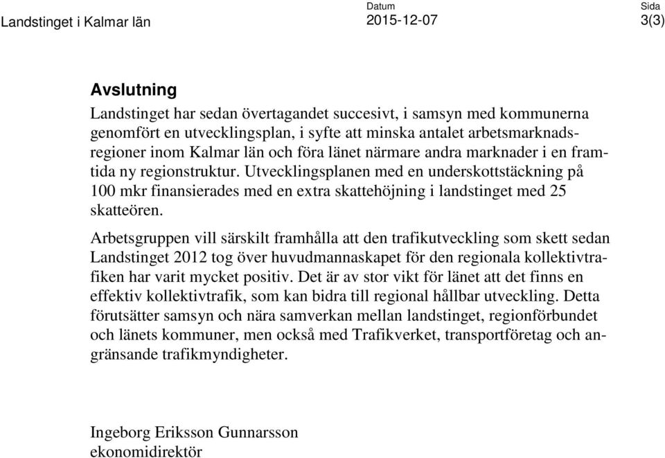Utvecklingsplanen med en underskottstäckning på 100 mkr finansierades med en extra skattehöjning i landstinget med 25 skatteören.
