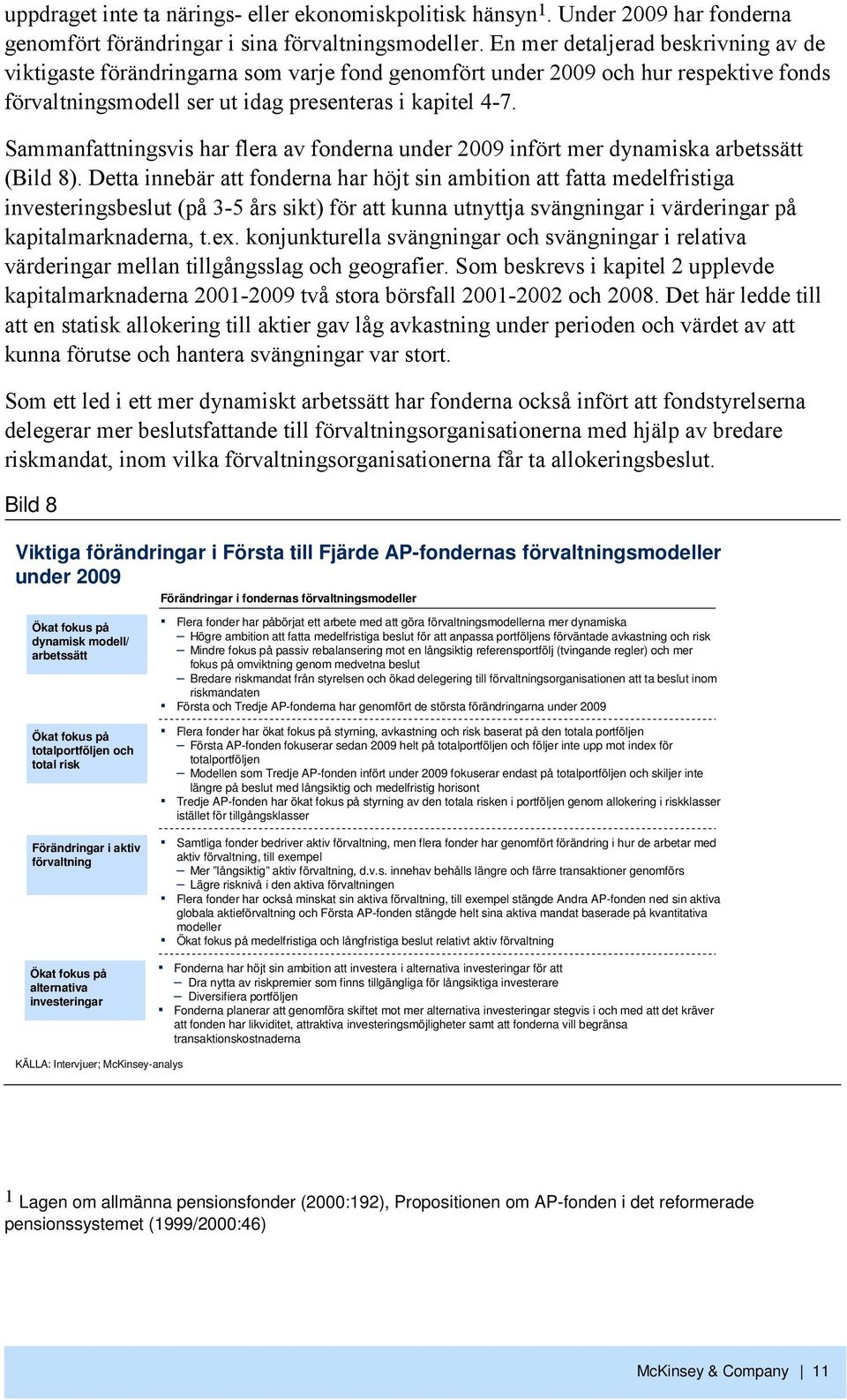 Sammanfattningsvis har flera av fonderna under 2009 infört mer dynamiska arbetssätt (Bild 8).