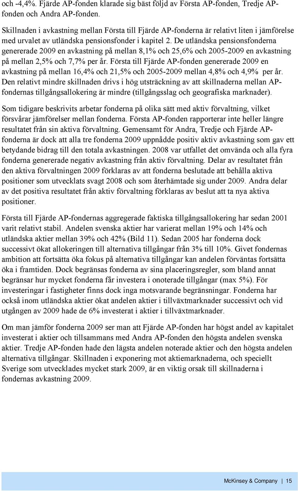 De utländska pensionsfonderna genererade 2009 en avkastning på mellan 8,1% och 25,6% och 2005-2009 en avkastning på mellan 2,5% och 7,7% per år.