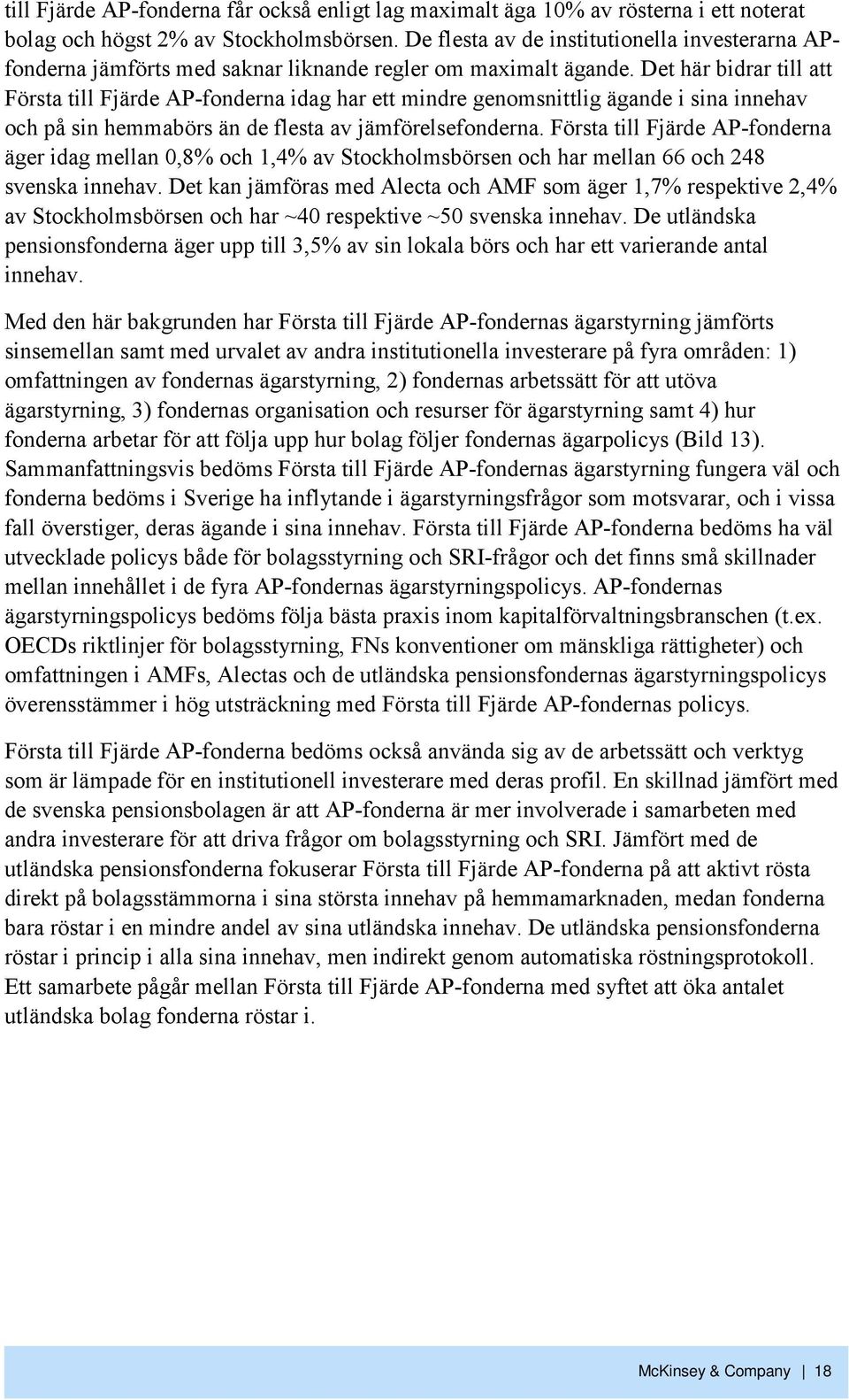 Det här bidrar till att Första till Fjärde AP-fonderna idag har ett mindre genomsnittlig ägande i sina innehav och på sin hemmabörs än de flesta av jämförelsefonderna.