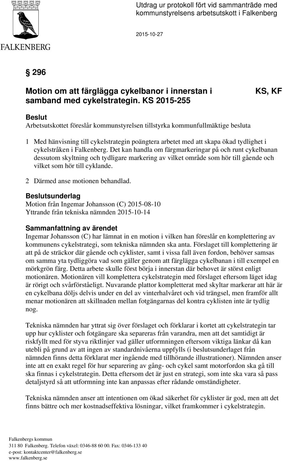 cykelstråken i Falkenberg. Det kan handla om färgmarkeringar på och runt cykelbanan dessutom skyltning och tydligare markering av vilket område som hör till gående och vilket som hör till cyklande.