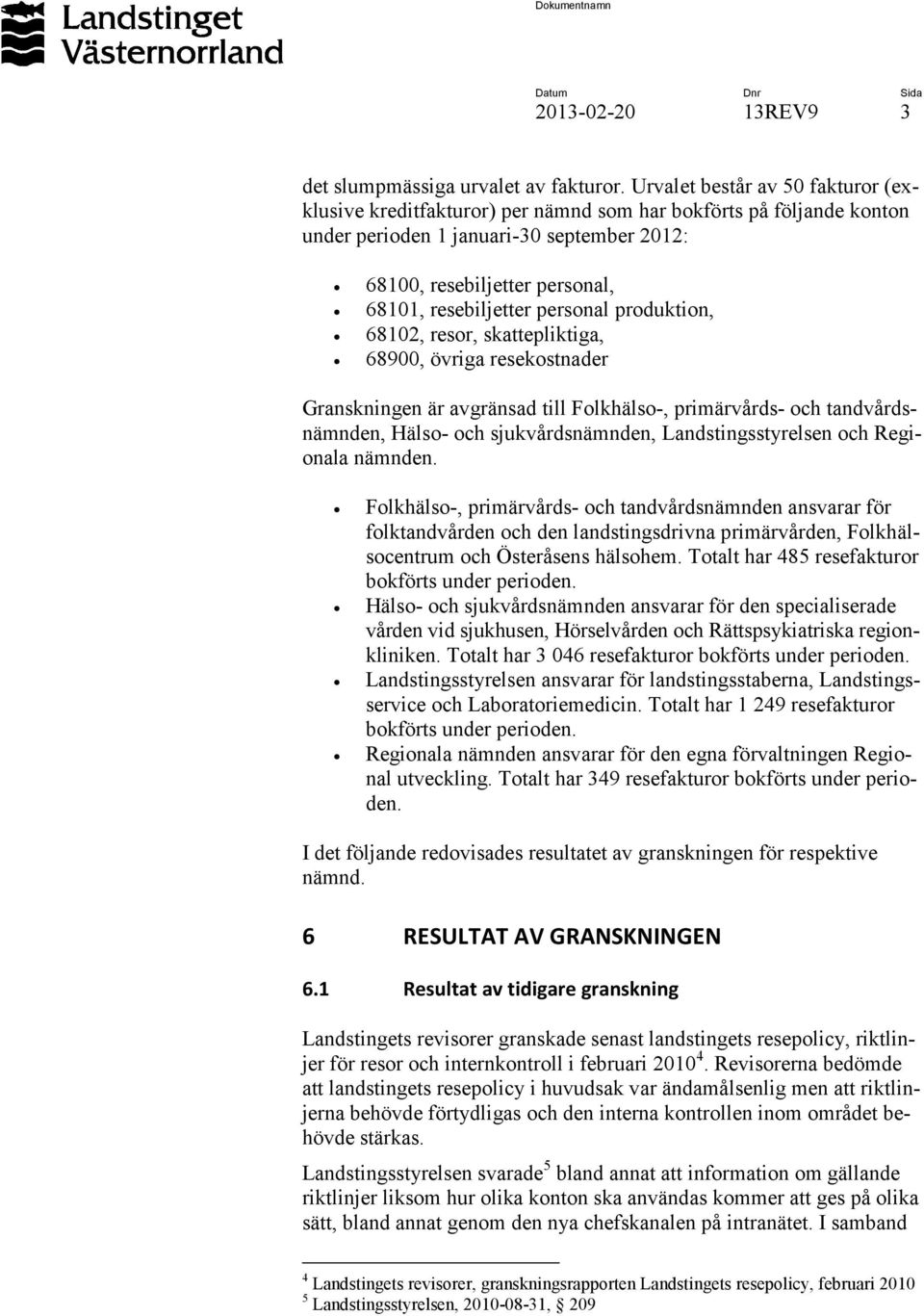 personal produktion, 68102, resor, skattepliktiga, 68900, övriga resekostnader Granskningen är avgränsad till,, och.