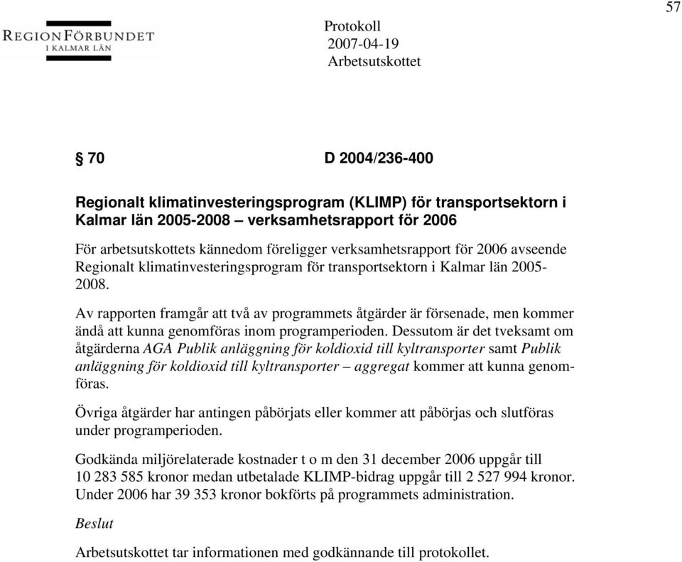 Av rapporten framgår att två av programmets åtgärder är försenade, men kommer ändå att kunna genomföras inom programperioden.
