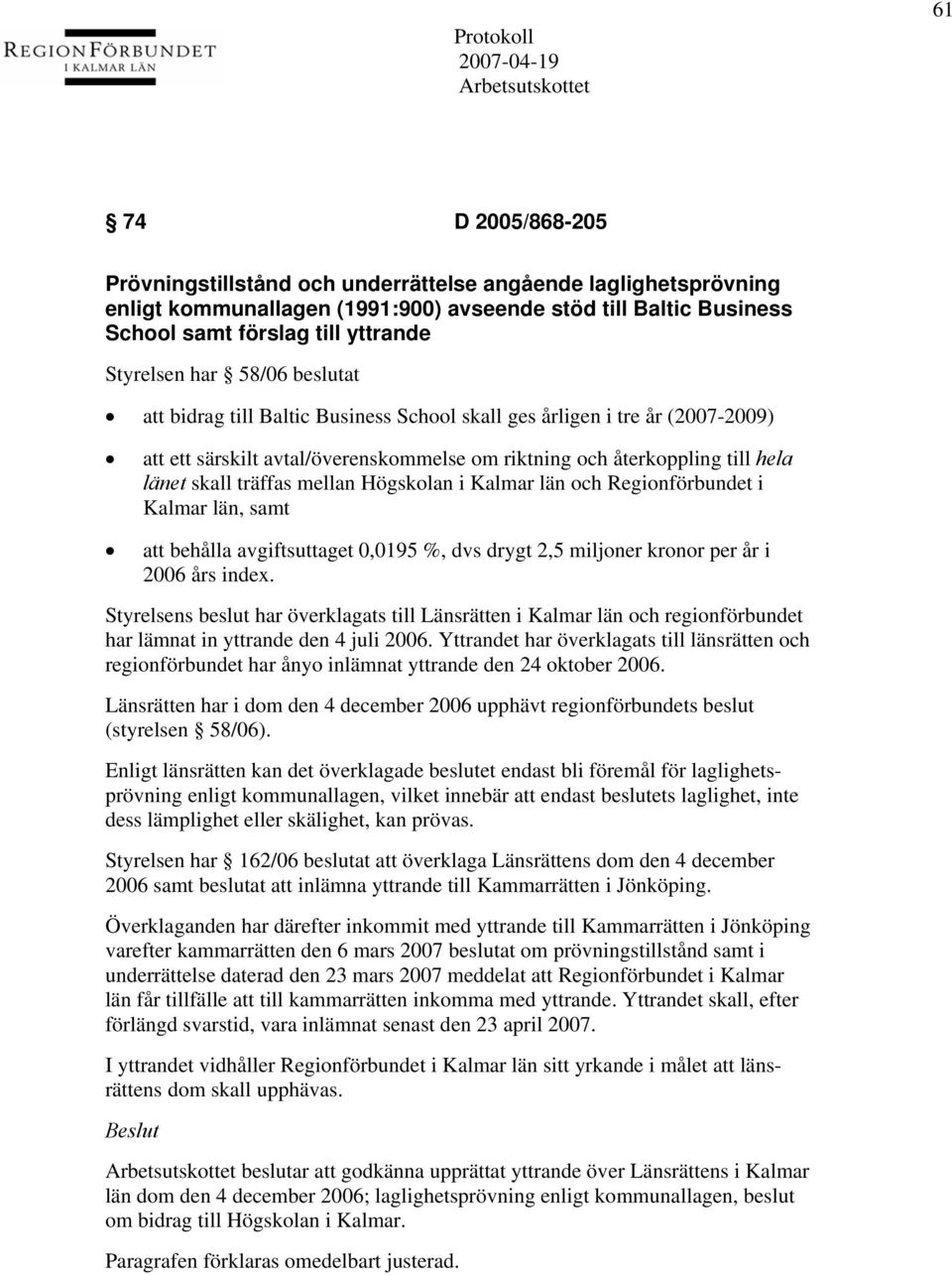 mellan Högskolan i Kalmar län och Regionförbundet i Kalmar län, samt att behålla avgiftsuttaget 0,0195 %, dvs drygt 2,5 miljoner kronor per år i 2006 års index.