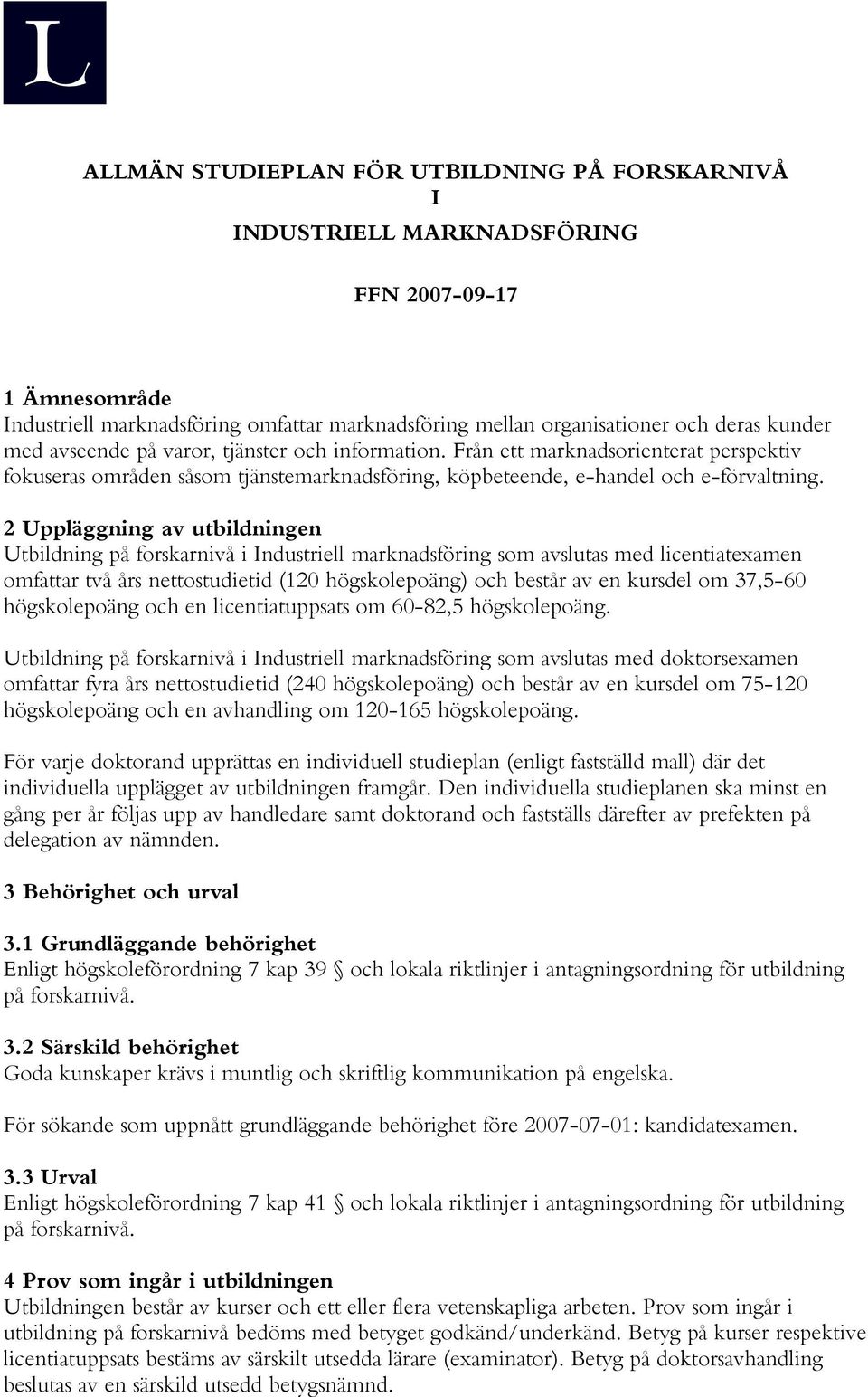 2 Uppläggning av utbildningen Utbildning på forskarnivå i Industriell marknadsföring som avslutas med licentiatexamen omfattar två års nettostudietid (120 högskolepoäng) och består av en kursdel om