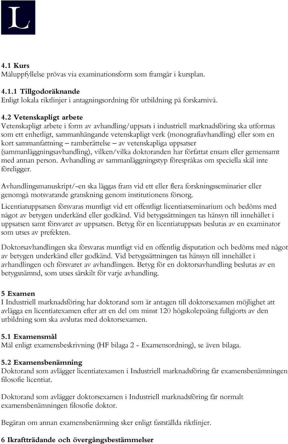 2 Vetenskapligt arbete Vetenskapligt arbete i form av avhandling/uppsats i industriell marknadsföring ska utformas som ett enhetligt, sammanhängande vetenskapligt verk (monografiavhandling) eller som