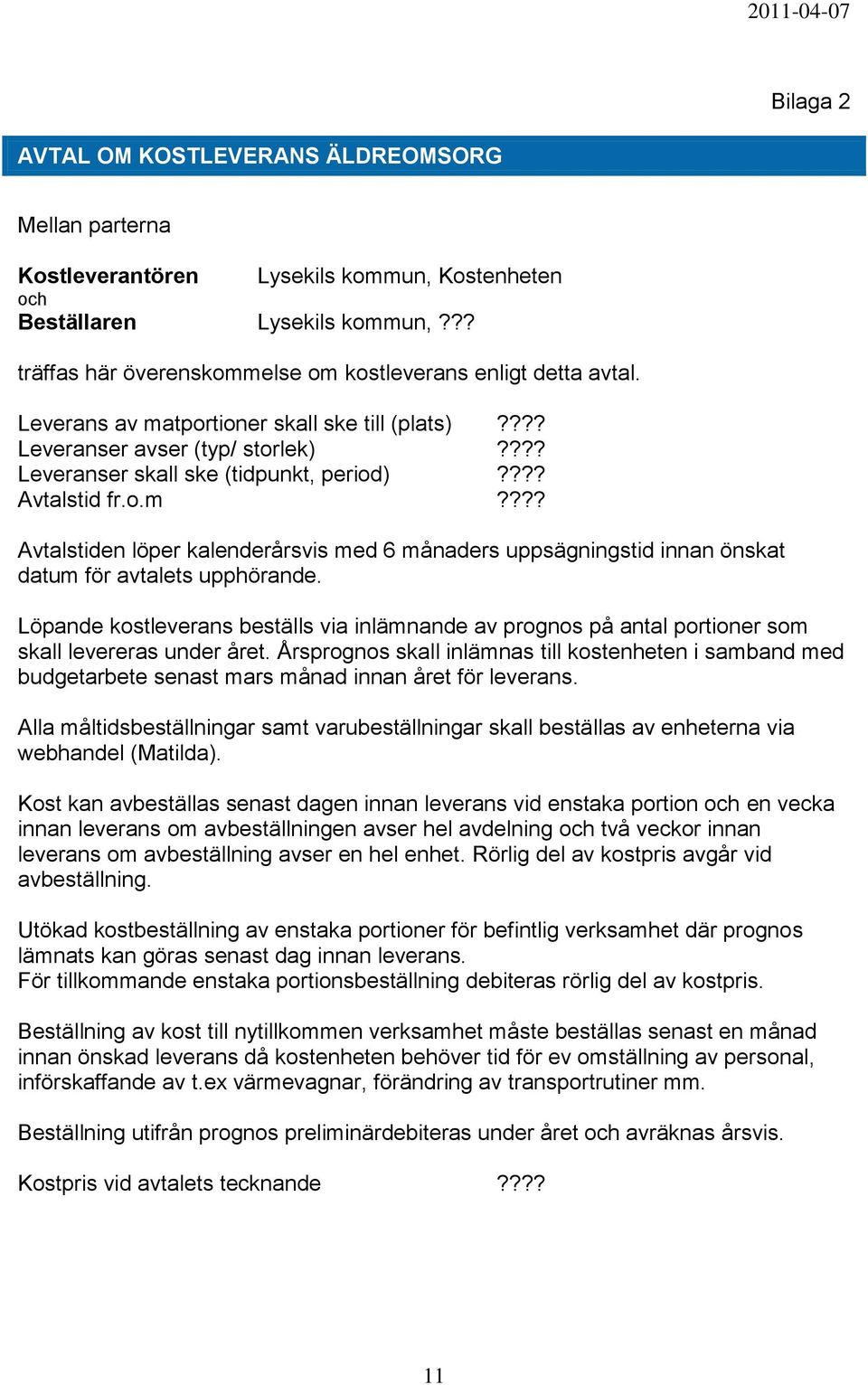 ??? Avtalstid fr.o.m???? Avtalstiden löper kalenderårsvis med 6 månaders uppsägningstid innan önskat datum för avtalets upphörande.