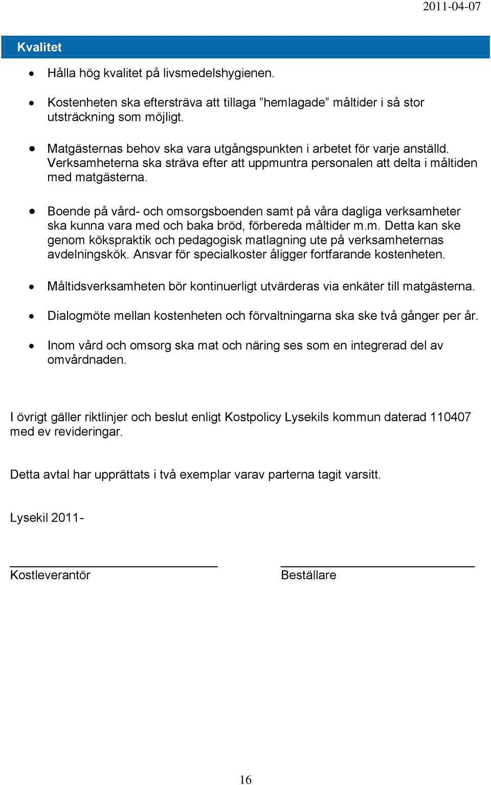 Boende på vård- och omsorgsboenden samt på våra dagliga verksamheter ska kunna vara med och baka bröd, förbereda måltider m.m. Detta kan ske genom kökspraktik och pedagogisk matlagning ute på verksamheternas avdelningskök.