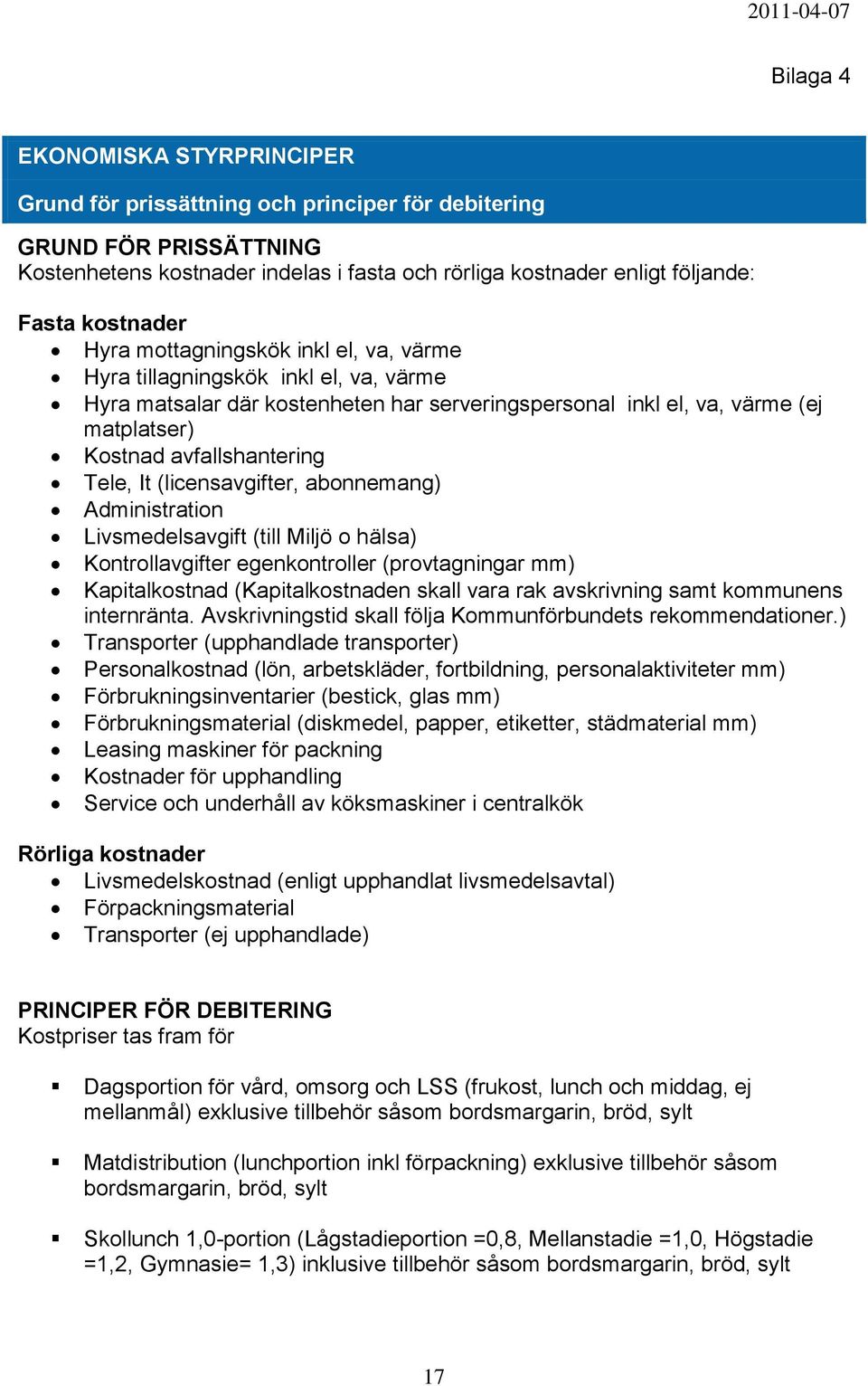 avfallshantering Tele, It (licensavgifter, abonnemang) Administration Livsmedelsavgift (till Miljö o hälsa) Kontrollavgifter egenkontroller (provtagningar mm) Kapitalkostnad (Kapitalkostnaden skall