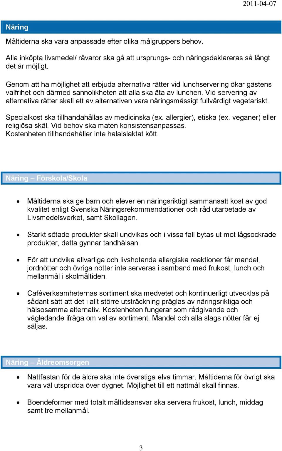 Vid servering av alternativa rätter skall ett av alternativen vara näringsmässigt fullvärdigt vegetariskt. Specialkost ska tillhandahållas av medicinska (ex. allergier), etiska (ex.