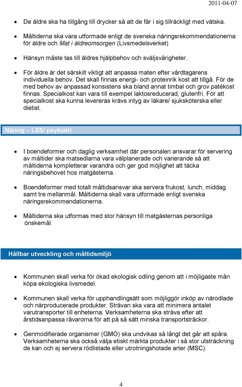 För äldre är det särskilt viktigt att anpassa maten efter vårdtagarens individuella behov. Det skall finnas energi- och proteinrik kost att tillgå.