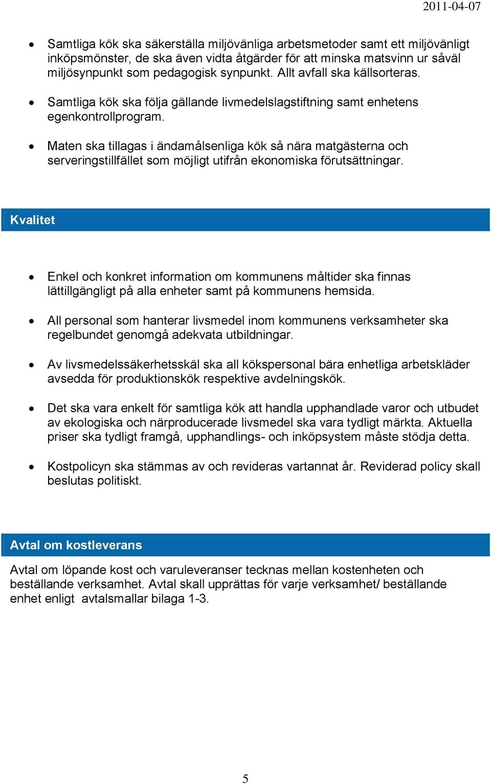 Maten ska tillagas i ändamålsenliga kök så nära matgästerna och serveringstillfället som möjligt utifrån ekonomiska förutsättningar.