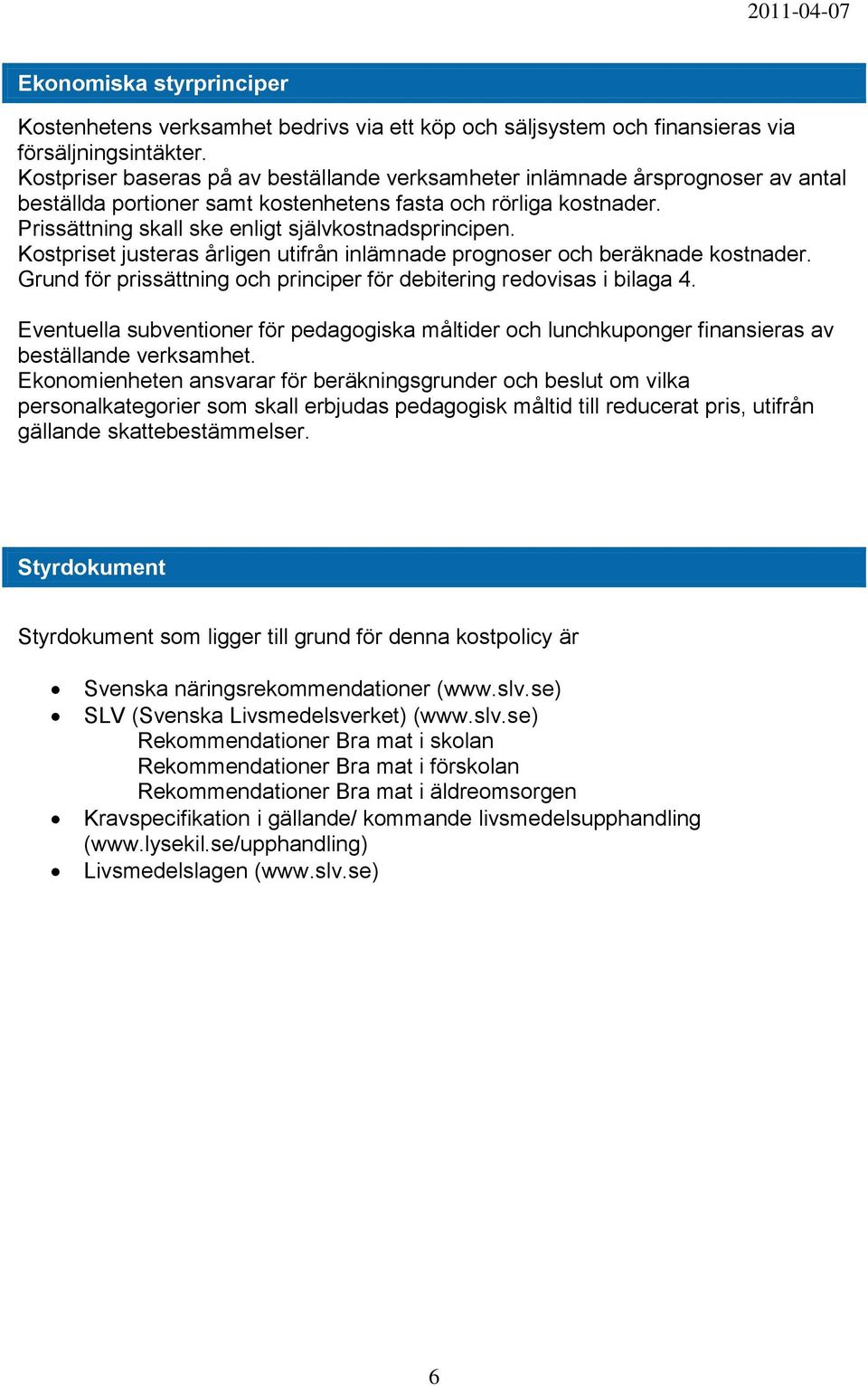 Prissättning skall ske enligt självkostnadsprincipen. Kostpriset justeras årligen utifrån inlämnade prognoser och beräknade kostnader.