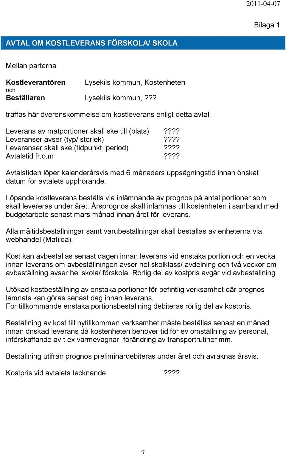 ??? Avtalstid fr.o.m???? Avtalstiden löper kalenderårsvis med 6 månaders uppsägningstid innan önskat datum för avtalets upphörande.