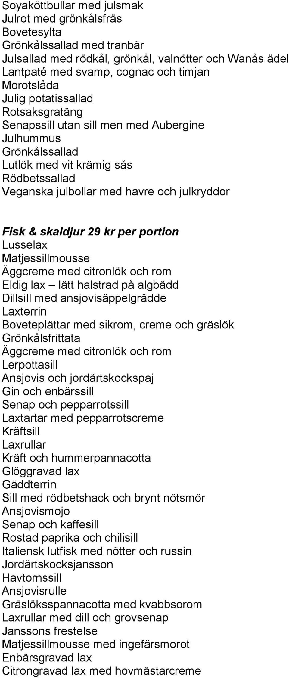 29 kr per portion Lusselax Matjessillmousse Äggcreme med citronlök och rom Eldig lax lätt halstrad på algbädd Dillsill med ansjovisäppelgrädde Laxterrin Boveteplättar med sikrom, creme och gräslök