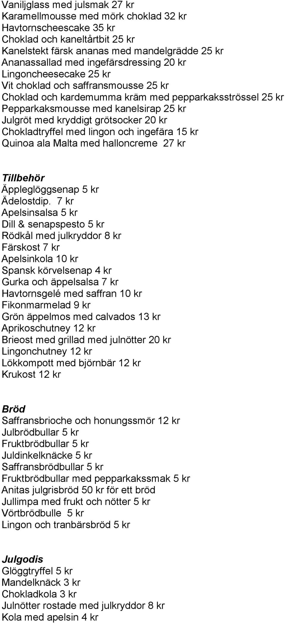 grötsocker 20 kr Chokladtryffel med lingon och ingefära 15 kr Quinoa ala Malta med halloncreme 27 kr Tillbehör Äppleglöggsenap 5 kr Ädelostdip.