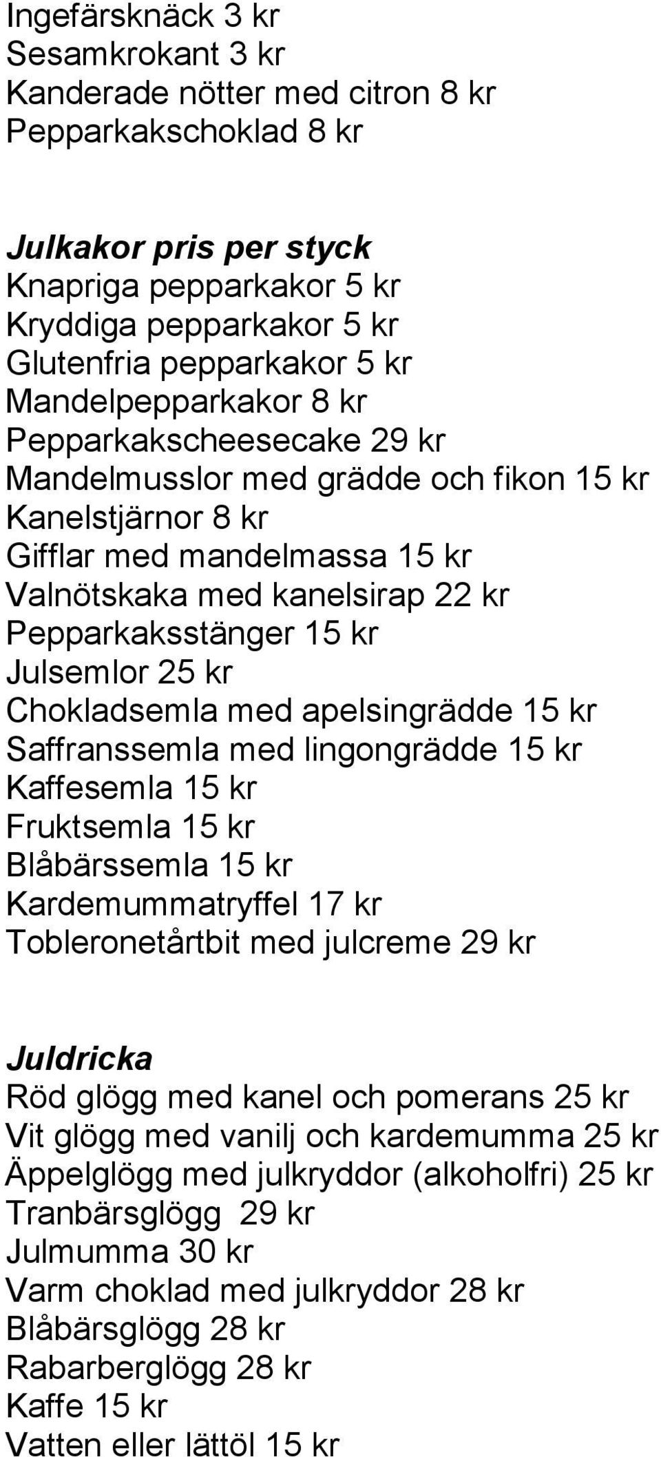 Julsemlor 25 kr Chokladsemla med apelsingrädde 15 kr Saffranssemla med lingongrädde 15 kr Kaffesemla 15 kr Fruktsemla 15 kr Blåbärssemla 15 kr Kardemummatryffel 17 kr Tobleronetårtbit med julcreme 29