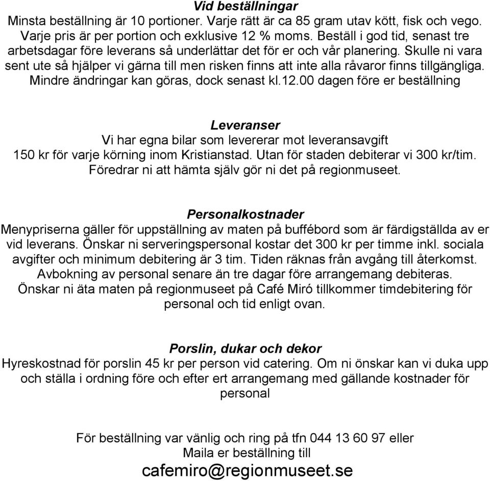 Skulle ni vara sent ute så hjälper vi gärna till men risken finns att inte alla råvaror finns tillgängliga. Mindre ändringar kan göras, dock senast kl.12.