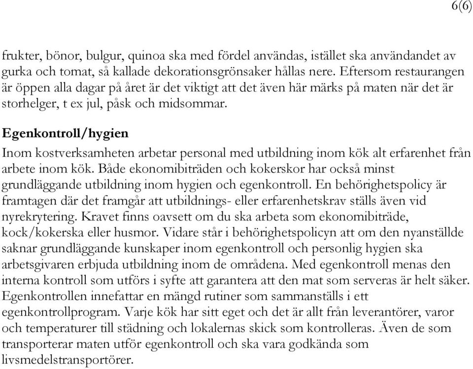 Egenkontroll/hygien Inom kostverksamheten arbetar personal med utbildning inom kök alt erfarenhet från arbete inom kök.