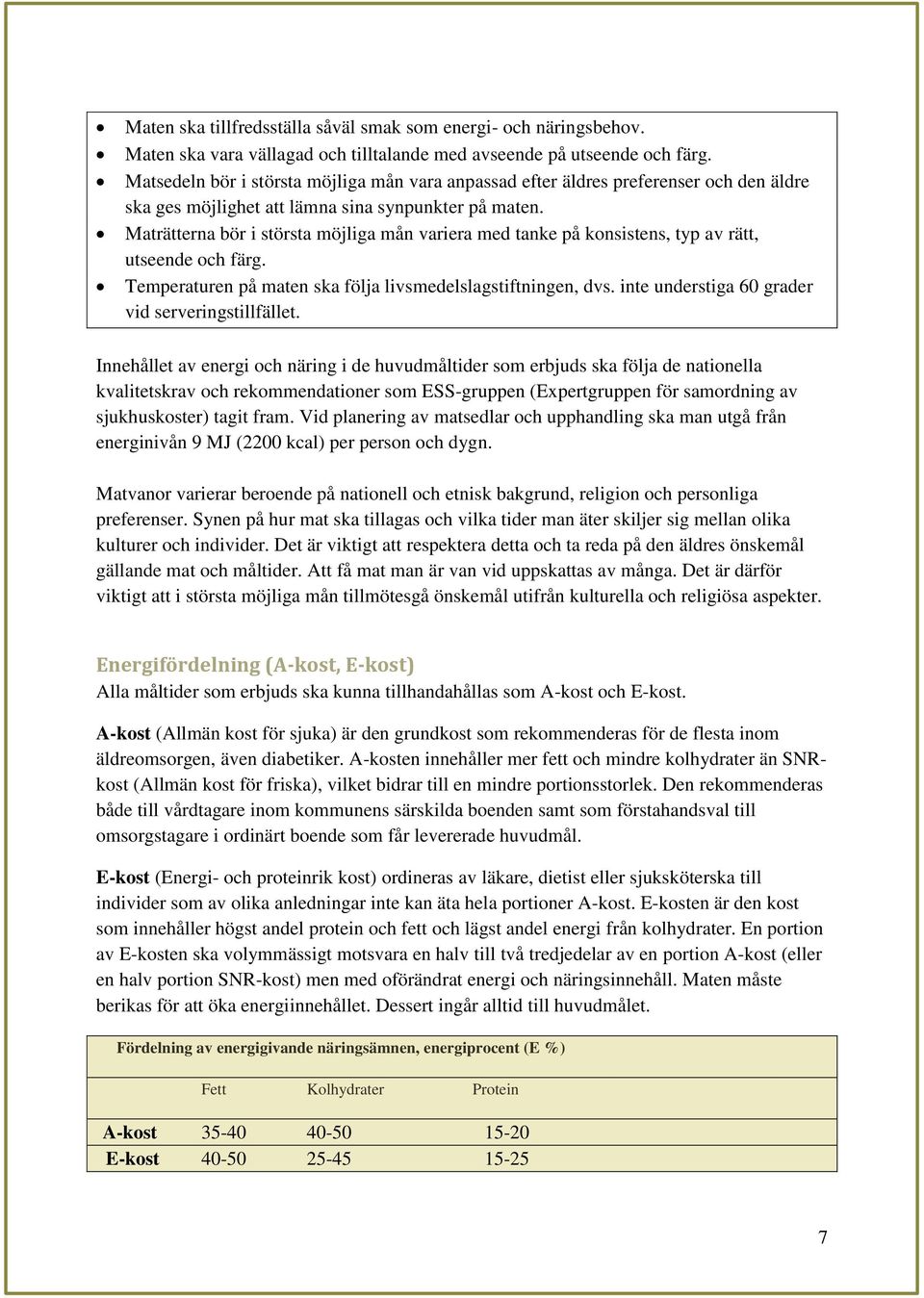 Maträtterna bör i största möjliga mån variera med tanke på konsistens, typ av rätt, utseende och färg. Temperaturen på maten ska följa livsmedelslagstiftningen, dvs.