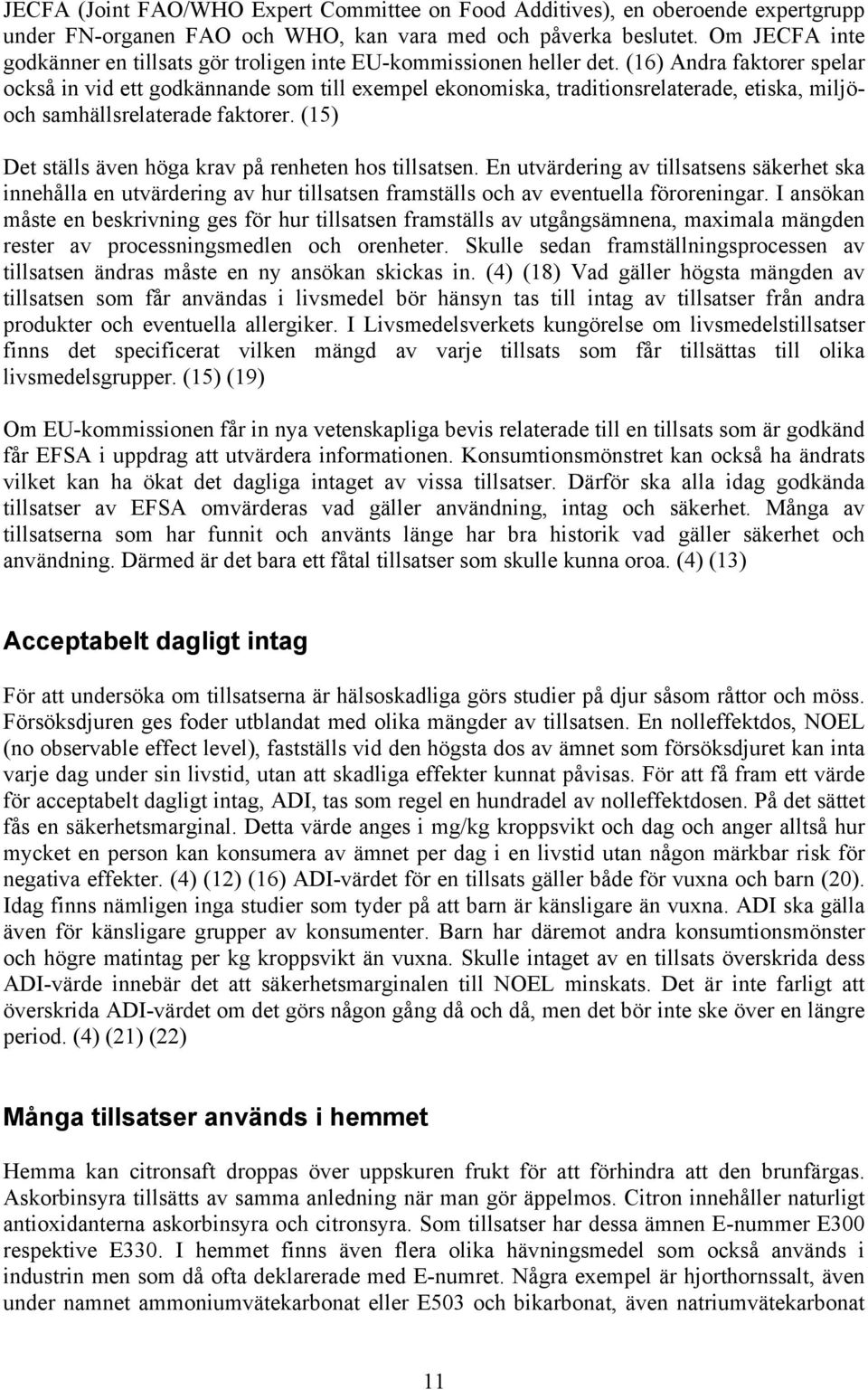 (16) Andra faktorer spelar också in vid ett godkännande som till exempel ekonomiska, traditionsrelaterade, etiska, miljöoch samhällsrelaterade faktorer.