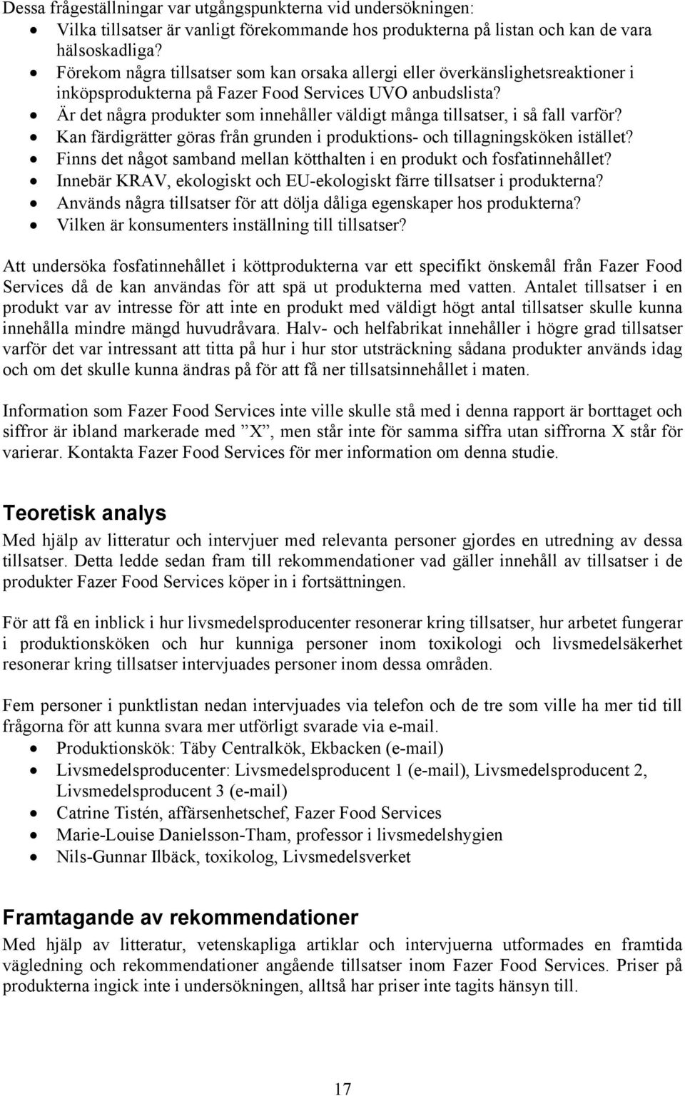 Är det några produkter som innehåller väldigt många tillsatser, i så fall varför? Kan färdigrätter göras från grunden i produktions- och tillagningsköken istället?