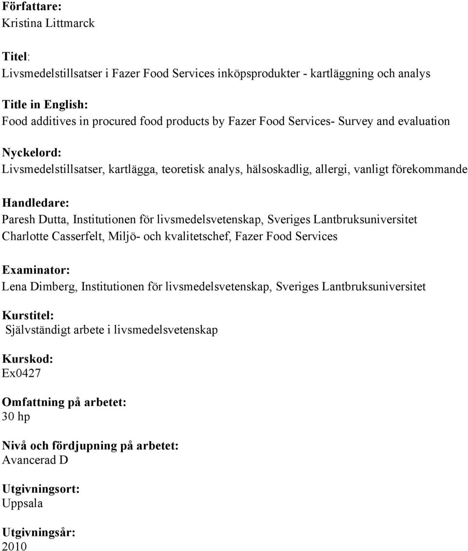 livsmedelsvetenskap, Sveriges Lantbruksuniversitet Charlotte Casserfelt, Miljö- och kvalitetschef, Fazer Food Services Examinator: Lena Dimberg, Institutionen för livsmedelsvetenskap, Sveriges