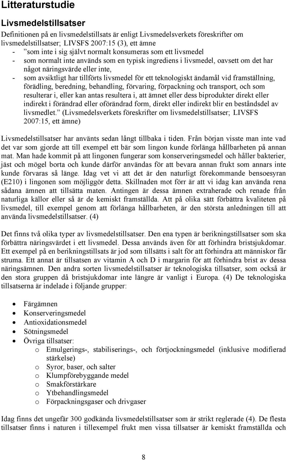 ett teknologiskt ändamål vid framställning, förädling, beredning, behandling, förvaring, förpackning och transport, och som resulterar i, eller kan antas resultera i, att ämnet eller dess biprodukter