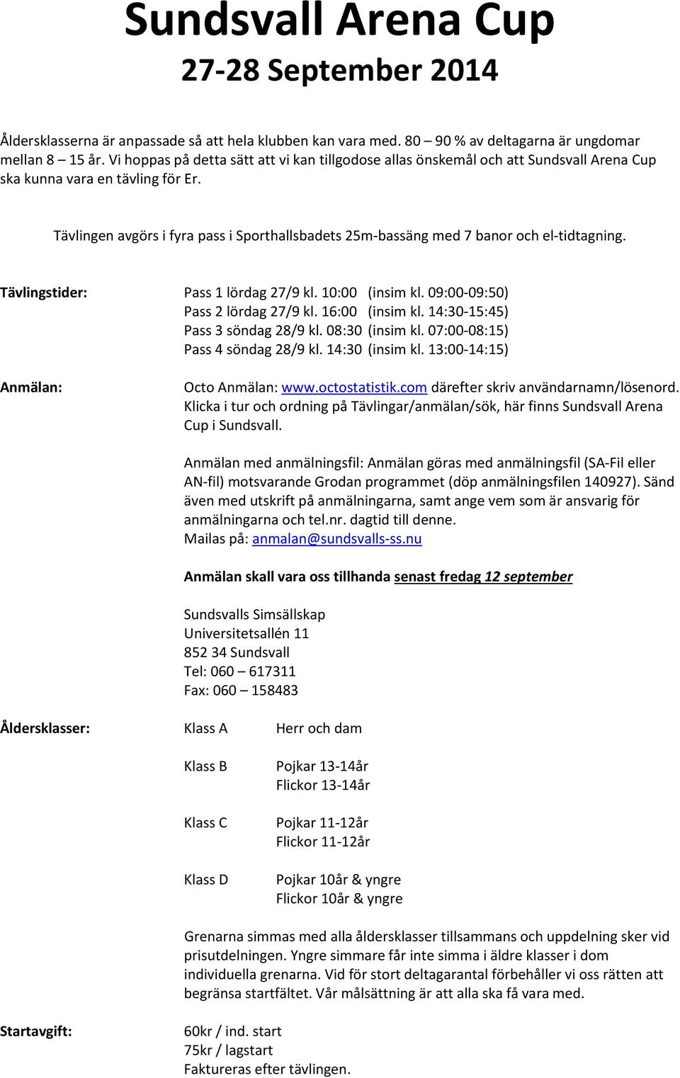 Tävlingen avgörs i fyra pass i Sporthallsbadets 25m-bassäng med 7 banor och el-tidtagning. Tävlingstider: Pass 1 lördag 27/9 kl. 10:00 (insim kl. 09:00-09:50) Pass 2 lördag 27/9 kl. 16:00 (insim kl.