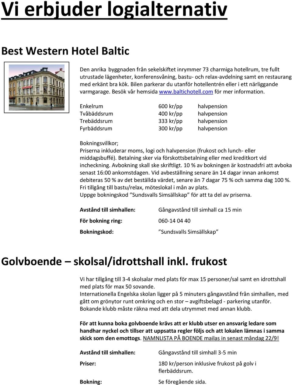 Enkelrum 600 kr/pp halvpension Tvåbäddsrum 400 kr/pp halvpension Trebäddsrum 333 kr/pp halvpension Fyrbäddsrum 300 kr/pp halvpension Bokningsvillkor; Priserna inkluderar moms, logi och halvpension