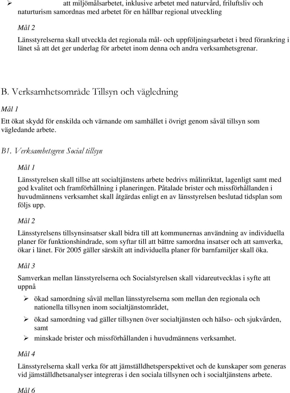 Verksamhetsområde Tillsyn och vägledning Ett ökat skydd för enskilda och värnande om samhället i övrigt genom såväl tillsyn som vägledande arbete. B1.