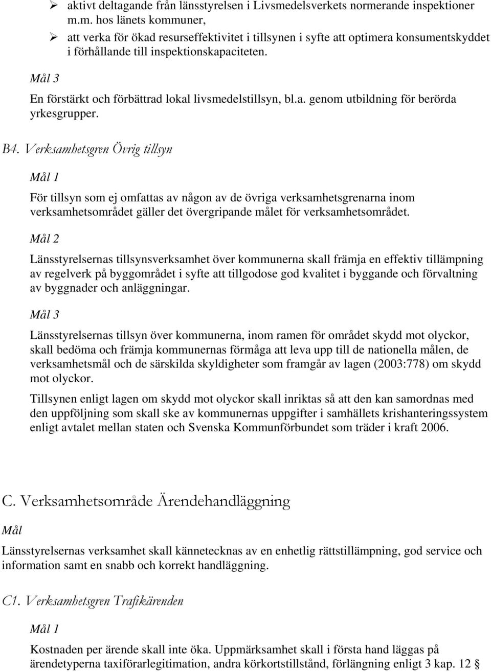 Verksamhetsgren Övrig tillsyn För tillsyn som ej omfattas av någon av de övriga verksamhetsgrenarna inom verksamhetsområdet gäller det övergripande målet för verksamhetsområdet.