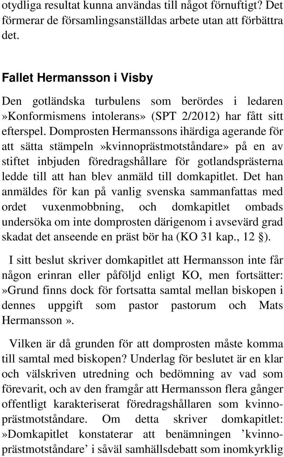 Domprosten Hermanssons ihärdiga agerande för att sätta stämpeln»kvinnoprästmotståndare» på en av stiftet inbjuden föredragshållare för gotlandsprästerna ledde till att han blev anmäld till