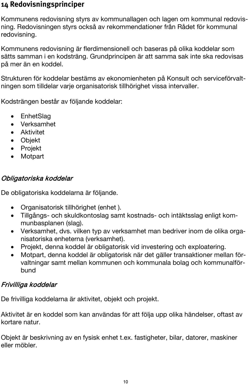 Strukturen för koddelar bestäms av ekonomienheten på Konsult och serviceförvaltningen som tilldelar varje organisatorisk tillhörighet vissa intervaller.