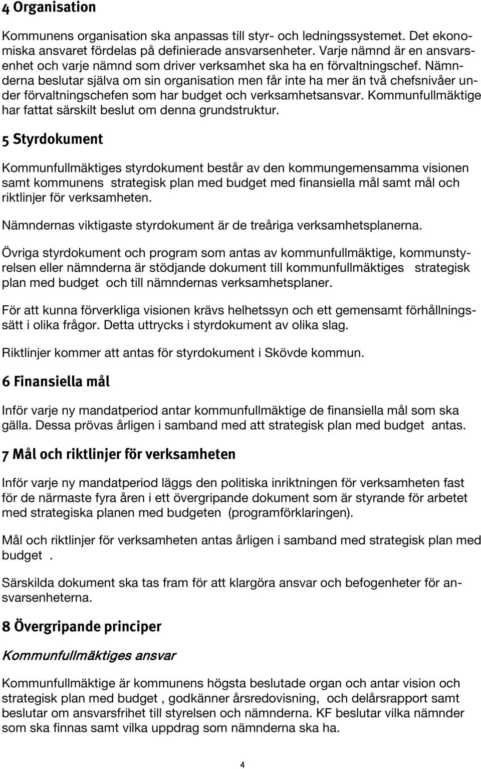 Nämnderna beslutar själva om sin organisation men får inte ha mer än två chefsnivåer under förvaltningschefen som har budget och verksamhetsansvar.