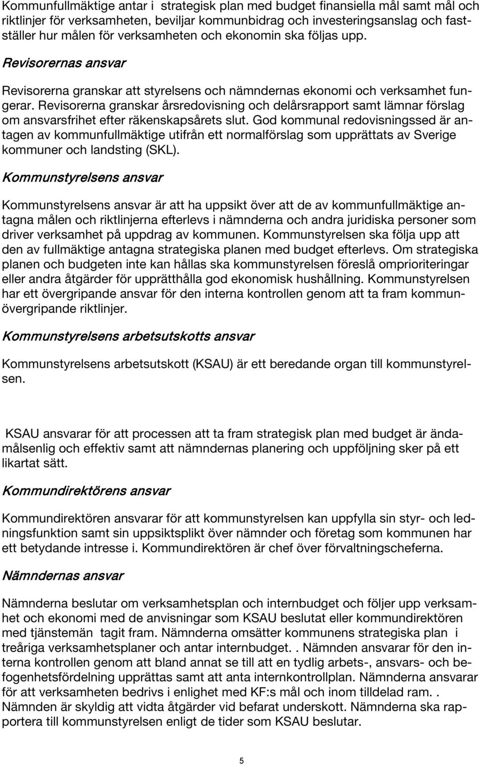Revisorerna granskar årsredovisning och delårsrapport samt lämnar förslag om ansvarsfrihet efter räkenskapsårets slut.