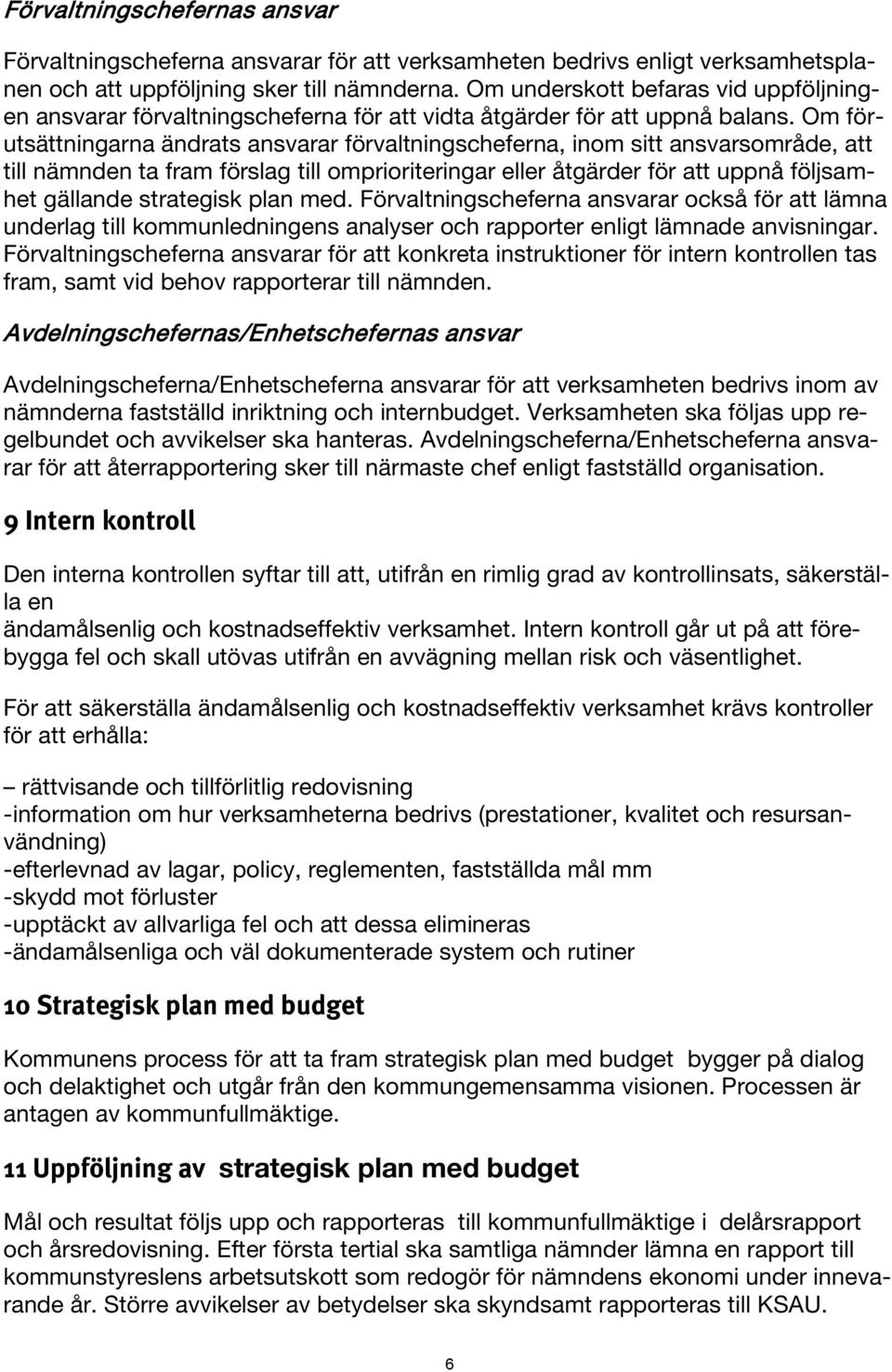 Om förutsättningarna ändrats ansvarar förvaltningscheferna, inom sitt ansvarsområde, att till nämnden ta fram förslag till omprioriteringar eller åtgärder för att uppnå följsamhet gällande strategisk