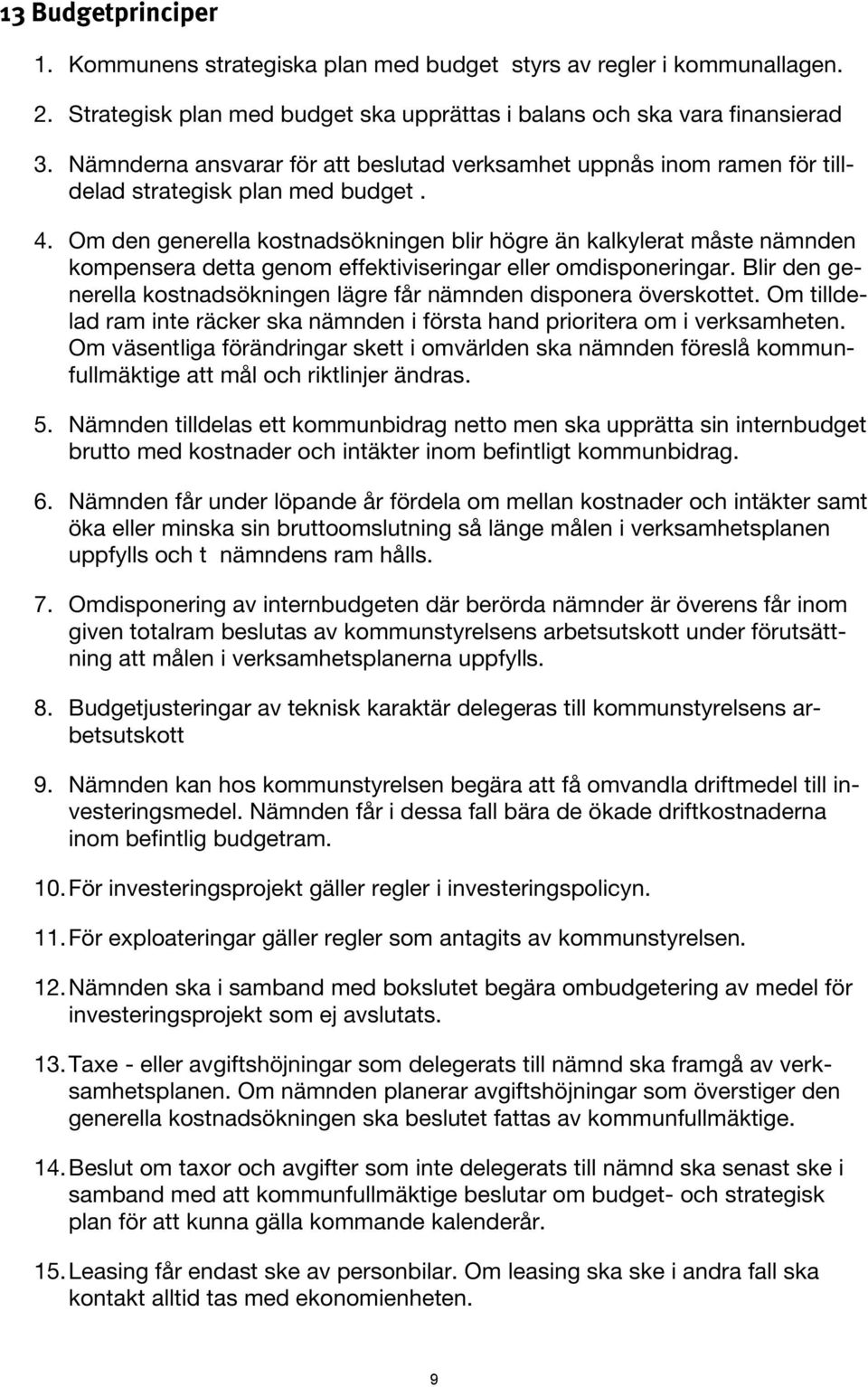 Om den generella kostnadsökningen blir högre än kalkylerat måste nämnden kompensera detta genom effektiviseringar eller omdisponeringar.