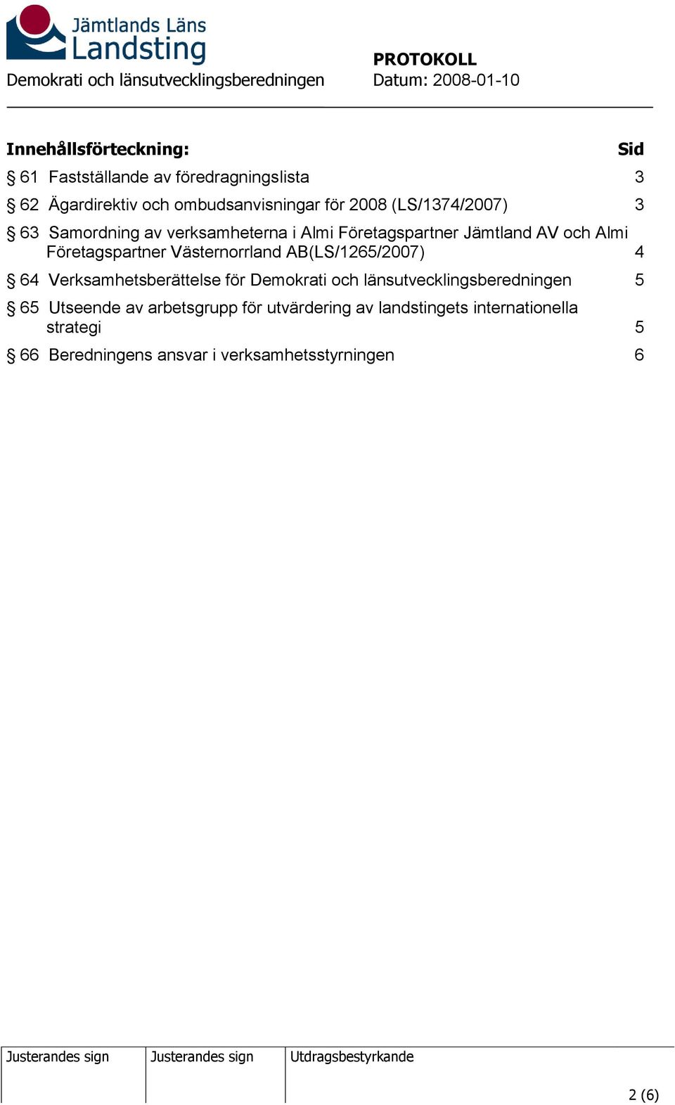 Västernorrland AB(LS/1265/2007) 4 64 Verksamhetsberättelse för Demokrati och länsutvecklingsberedningen 5 65 Utseende