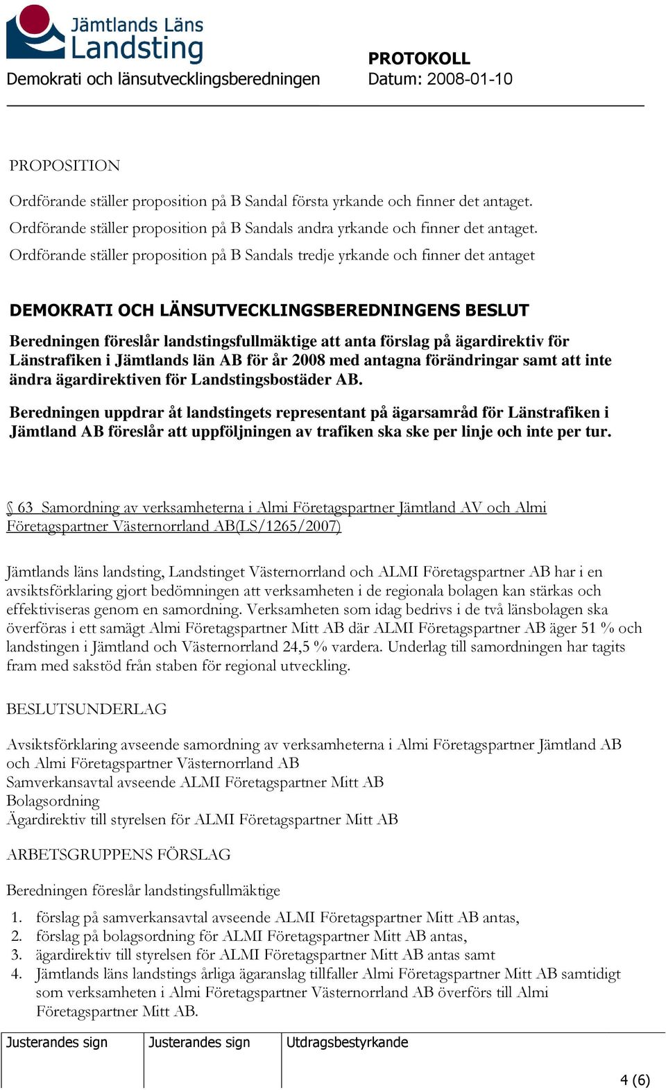 år 2008 med antagna förändringar samt att inte ändra ägardirektiven för Landstingsbostäder AB.