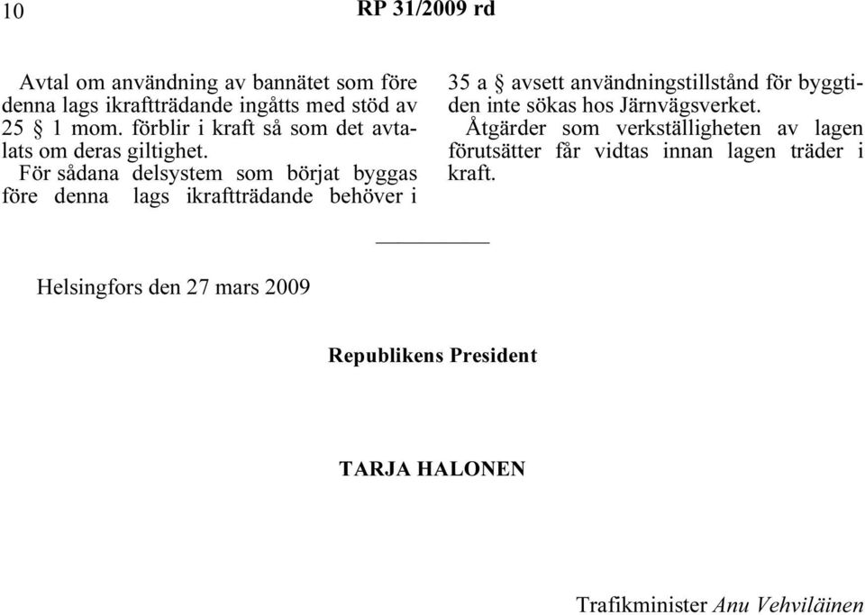 För sådana delsystem som börjat byggas före denna lags ikraftträdande behöver i 35 a avsett användningstillstånd för