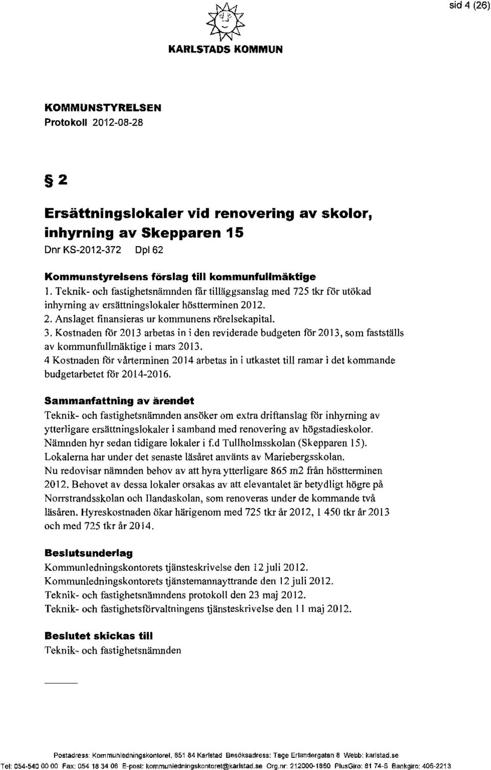 Kostnaden för 2013 arbetas in i den reviderade budgeten för 2013, som fastställs av kommunfullmäktige i mars 2013.