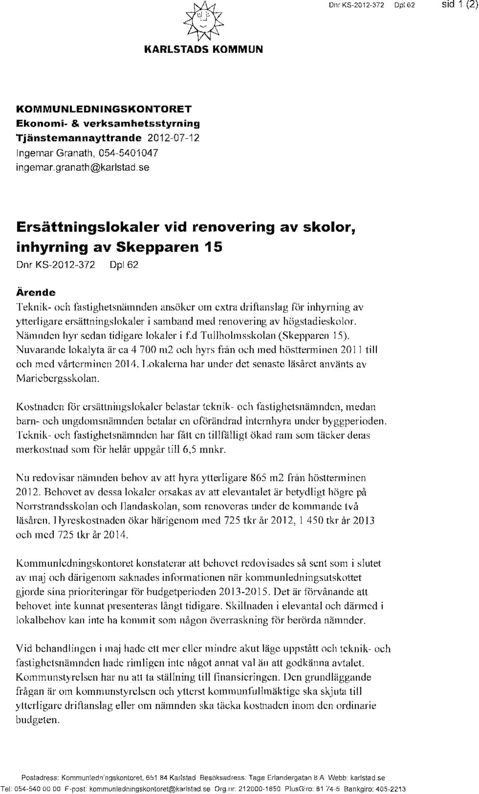 ersättningslokaler i samband med renovering av högstadieskolor. Nämnden hyr sedan tidigare lokaler i f.d Tullholmsskolan (Skepparen 15).