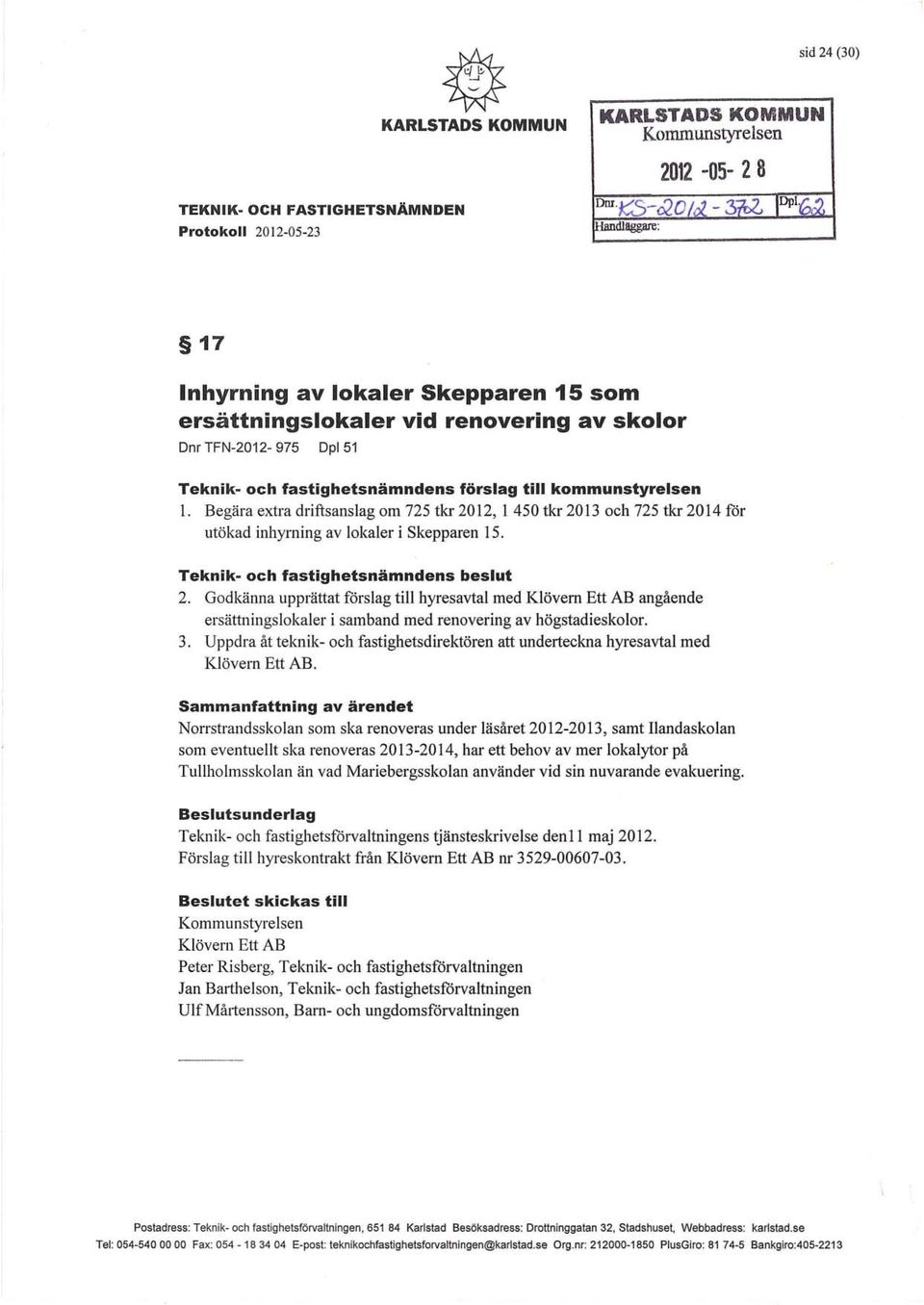 Teknik- och fastighetsnämndens beslut 2. Godkänna upprättat förslag till hyresavtal med Klövern Ett AB angående ersättningslokaler i samband med renovering av högstadieskolor. 3.