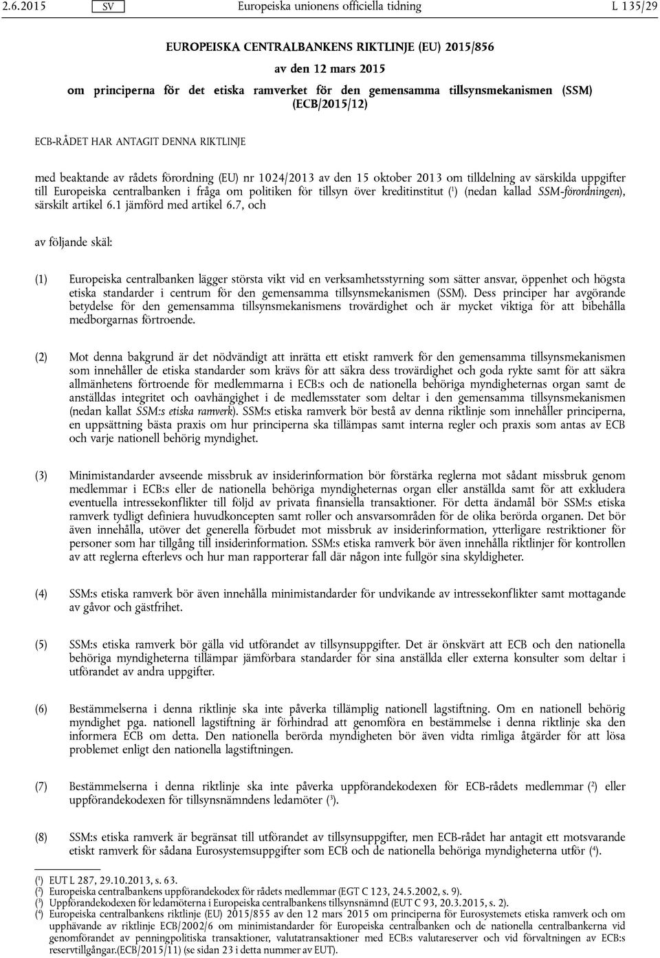 tillsyn över kreditinstitut ( 1 ) (nedan kallad SSM-förordningen), särskilt artikel 6.1 jämförd med artikel 6.